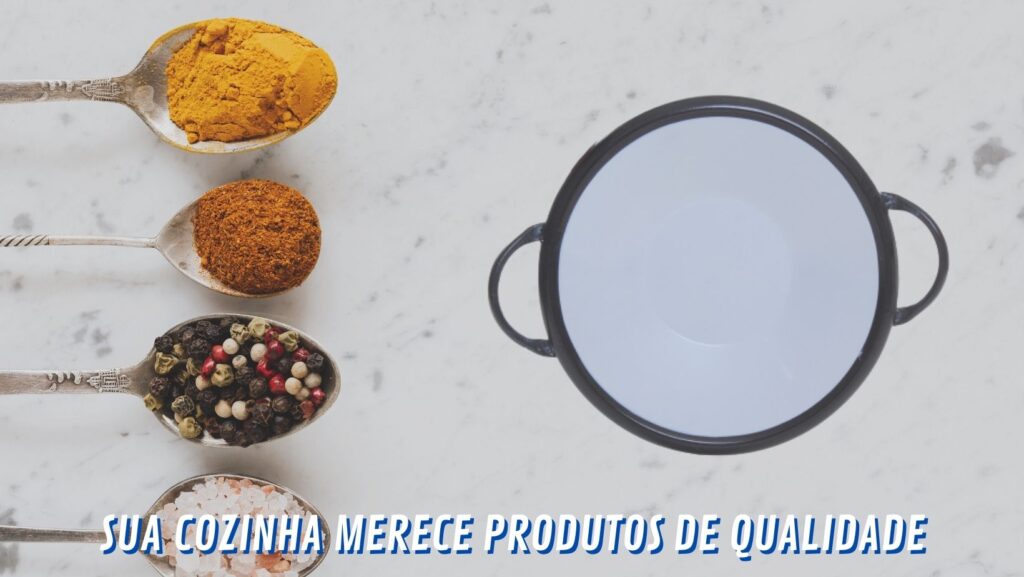 SUA COZINHA MERECE PRODUTOS DE QUALIDADE!